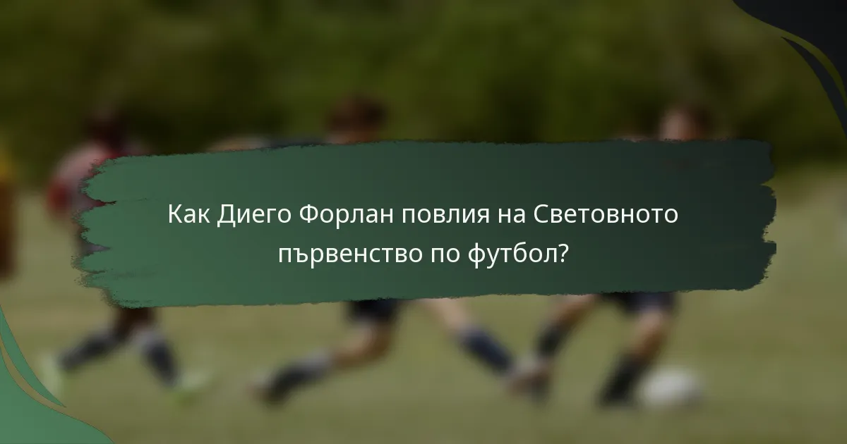 Как Диего Форлан повлия на Световното първенство по футбол?