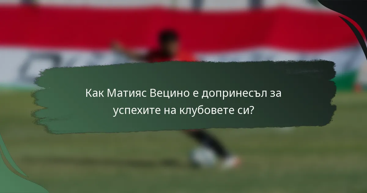Как Матияс Вецино е допринесъл за успехите на клубовете си?