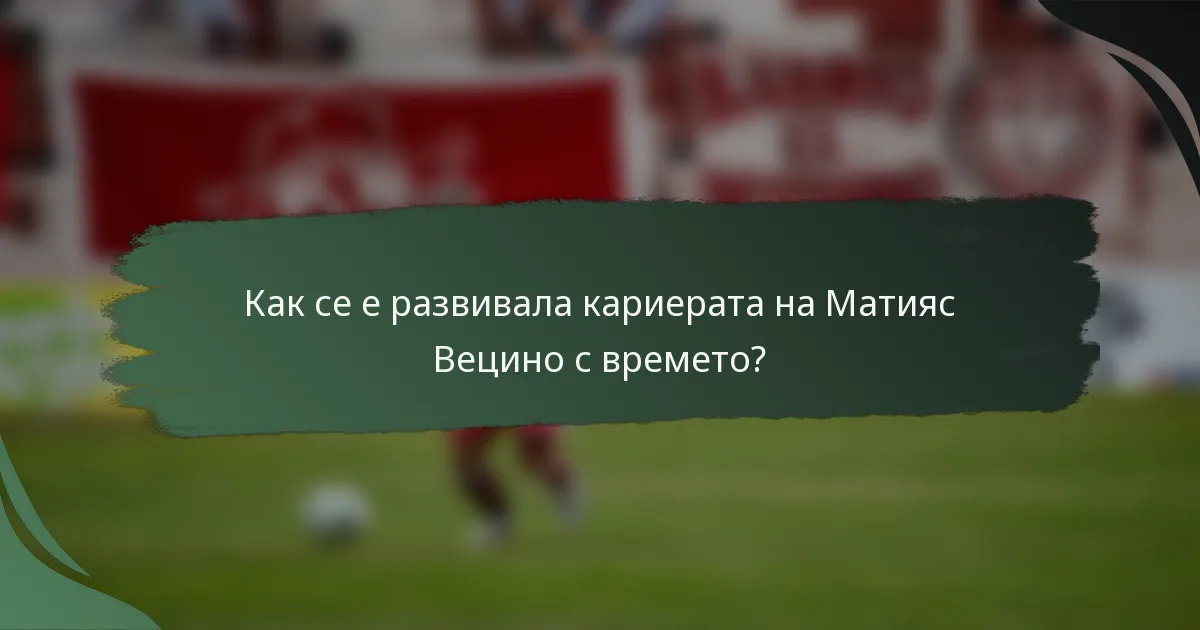 Как се е развивала кариерата на Матияс Вецино с времето?