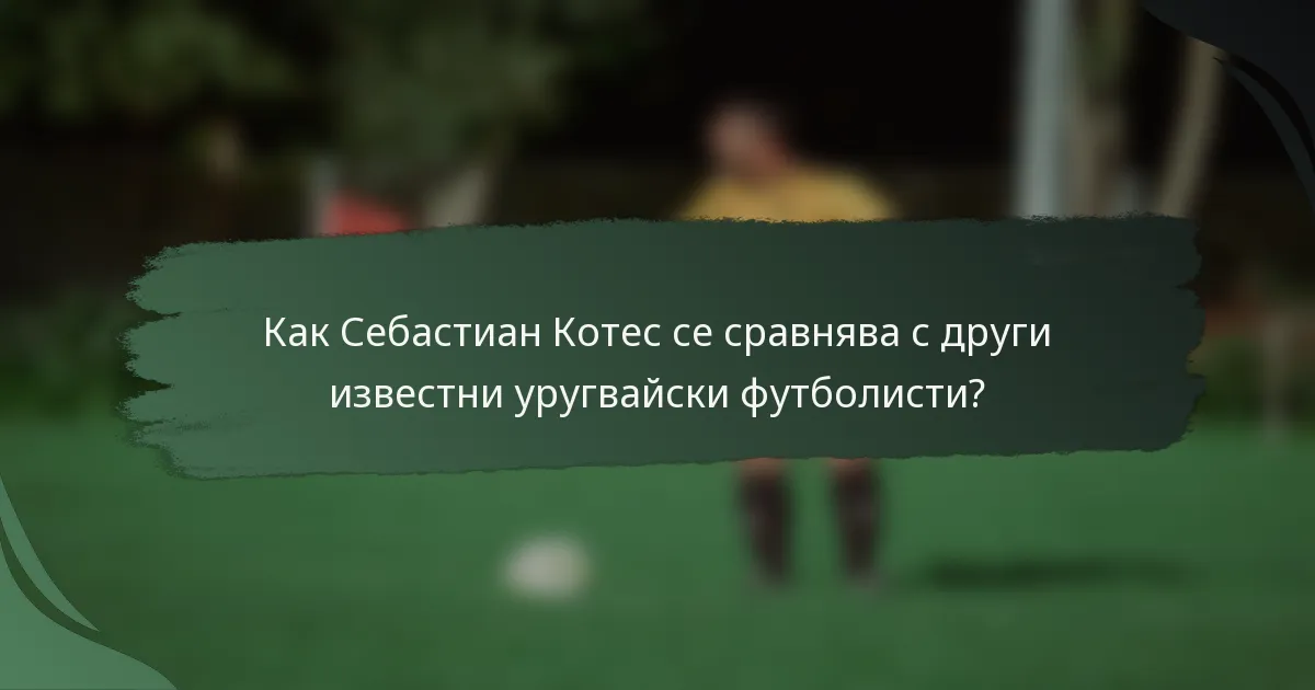 Как Себастиан Котес се сравнява с други известни уругвайски футболисти?