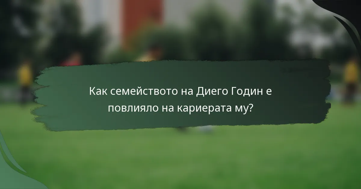 Как семейството на Диего Годин е повлияло на кариерата му?