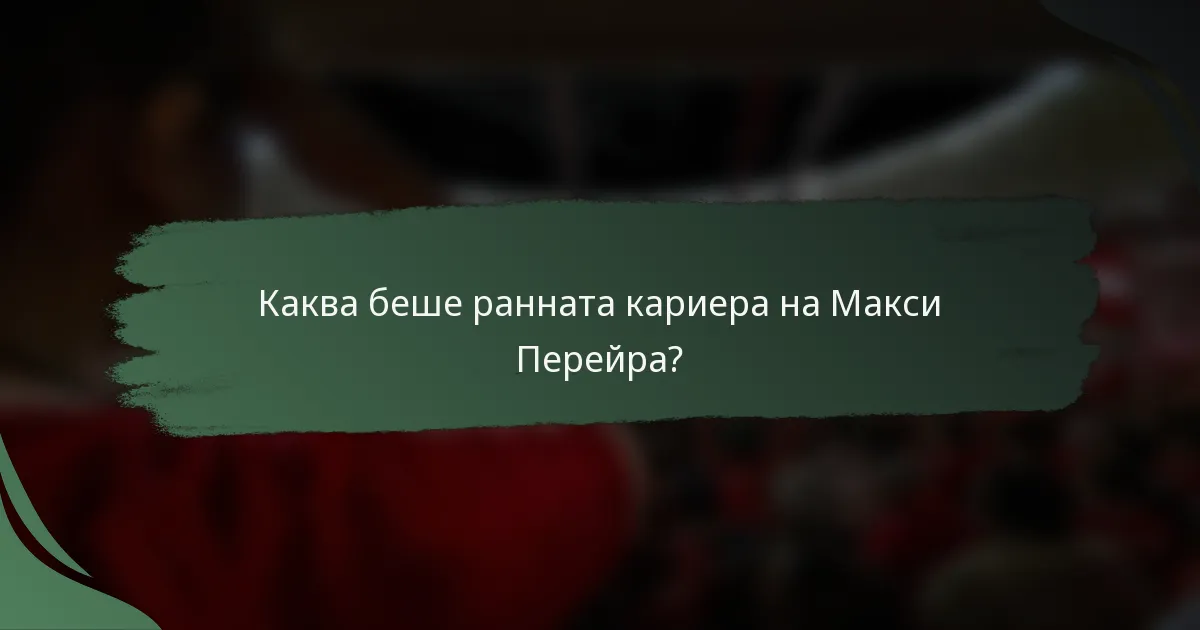 Каква беше ранната кариера на Макси Перейра?