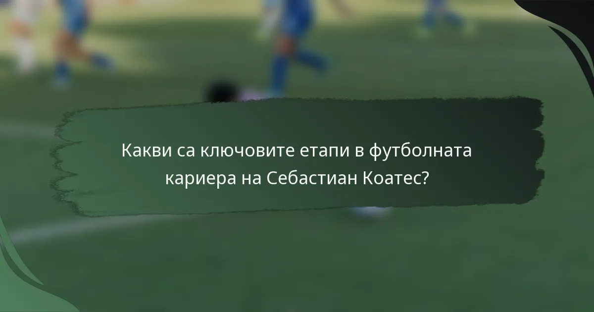 Какви са ключовите етапи в футболната кариера на Себастиан Коатес?