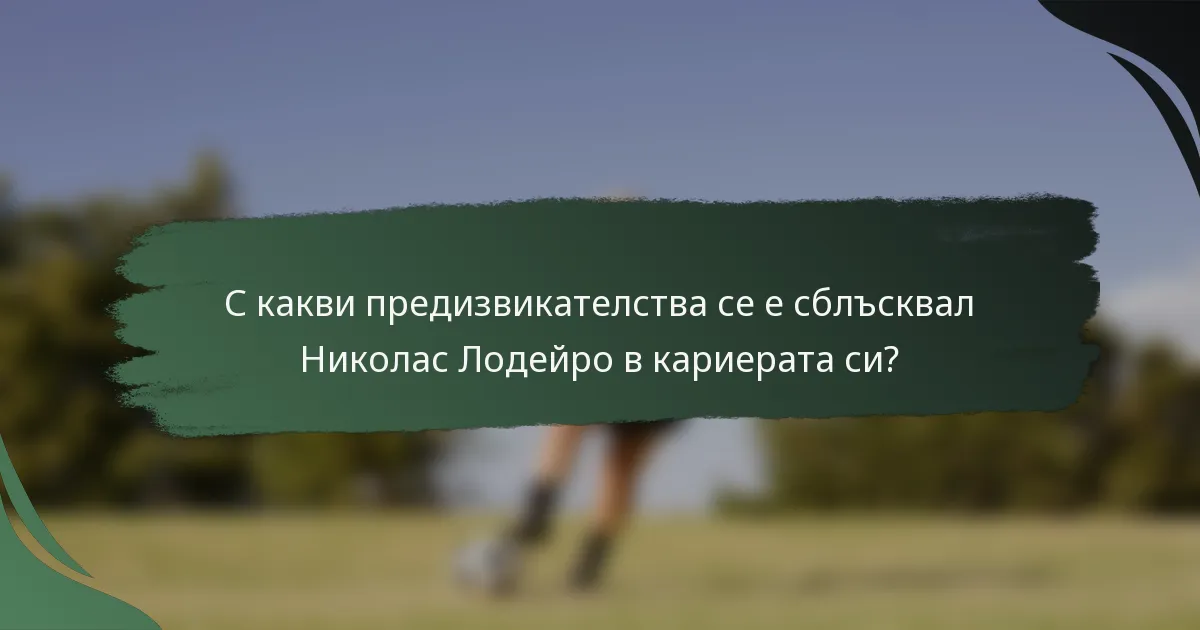 С какви предизвикателства се е сблъсквал Николас Лодейро в кариерата си?