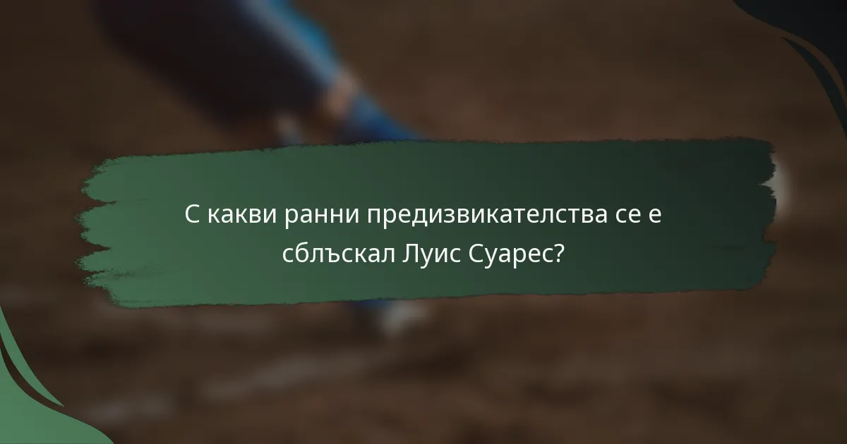 С какви ранни предизвикателства се е сблъскал Луис Суарес?